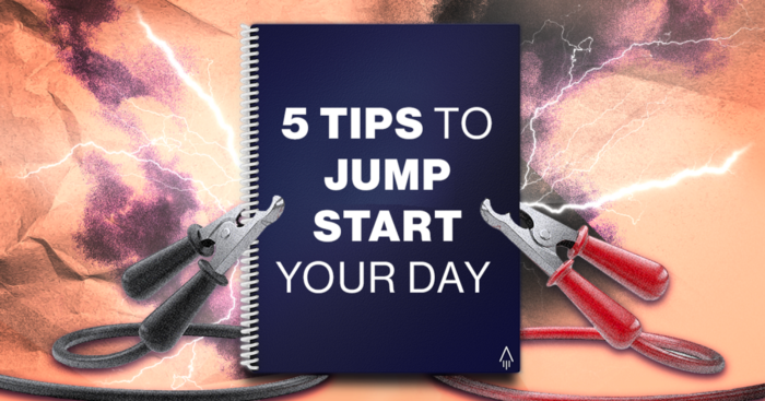 5 Tips to Jump-Start Your Day